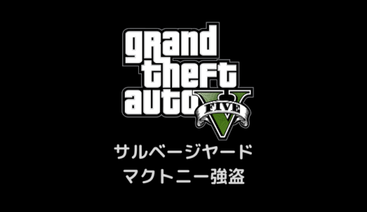 【GTA5】サルベージヤード・マクトニー強盗完全攻略